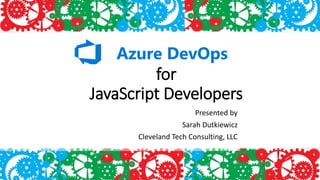 for
JavaScript Developers
Presented by
Sarah Dutkiewicz
Cleveland Tech Consulting, LLC
 