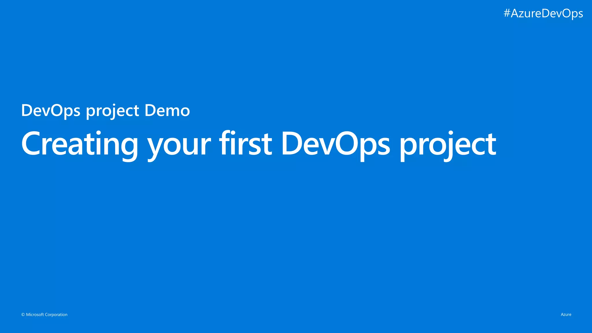 © Microsoft Corporation
Creating your first DevOps project
#AzureDevOps
 
