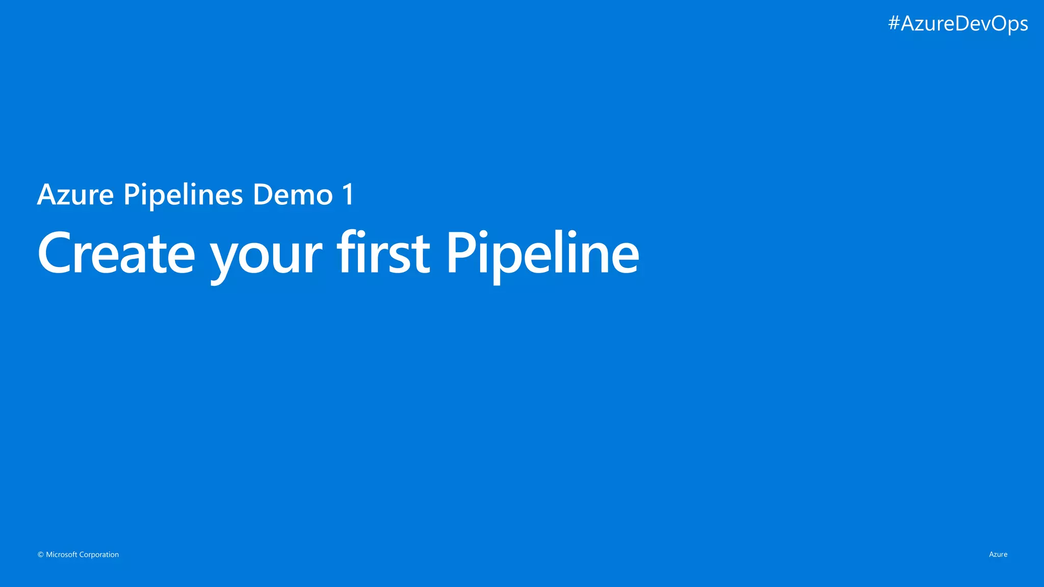 © Microsoft Corporation
Create your first Pipeline
#AzureDevOps
 