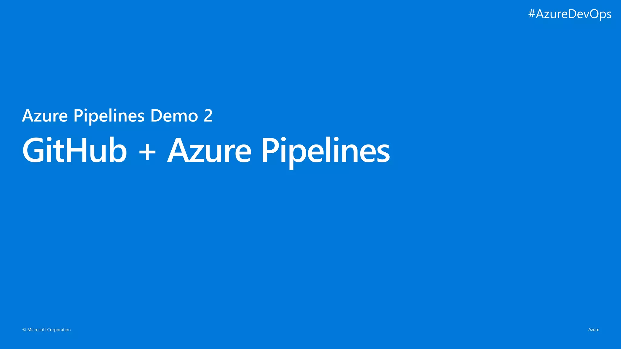 © Microsoft Corporation
GitHub + Azure Pipelines
#AzureDevOps
 