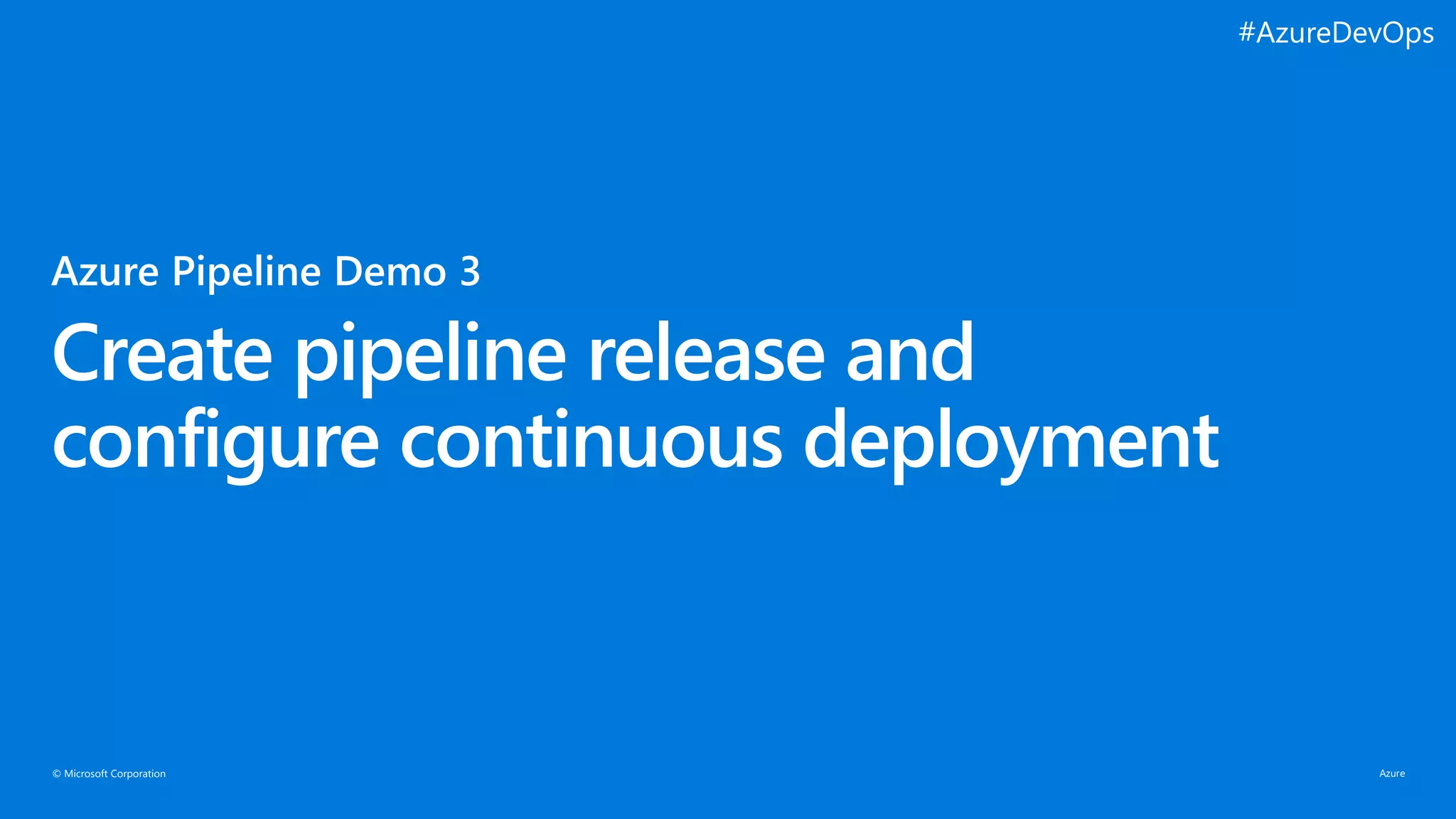© Microsoft Corporation
Create pipeline release and
configure continuous deployment
#AzureDevOps
 