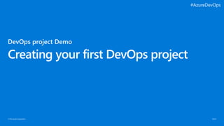 © Microsoft Corporation
Creating your first DevOps project
#AzureDevOps
 