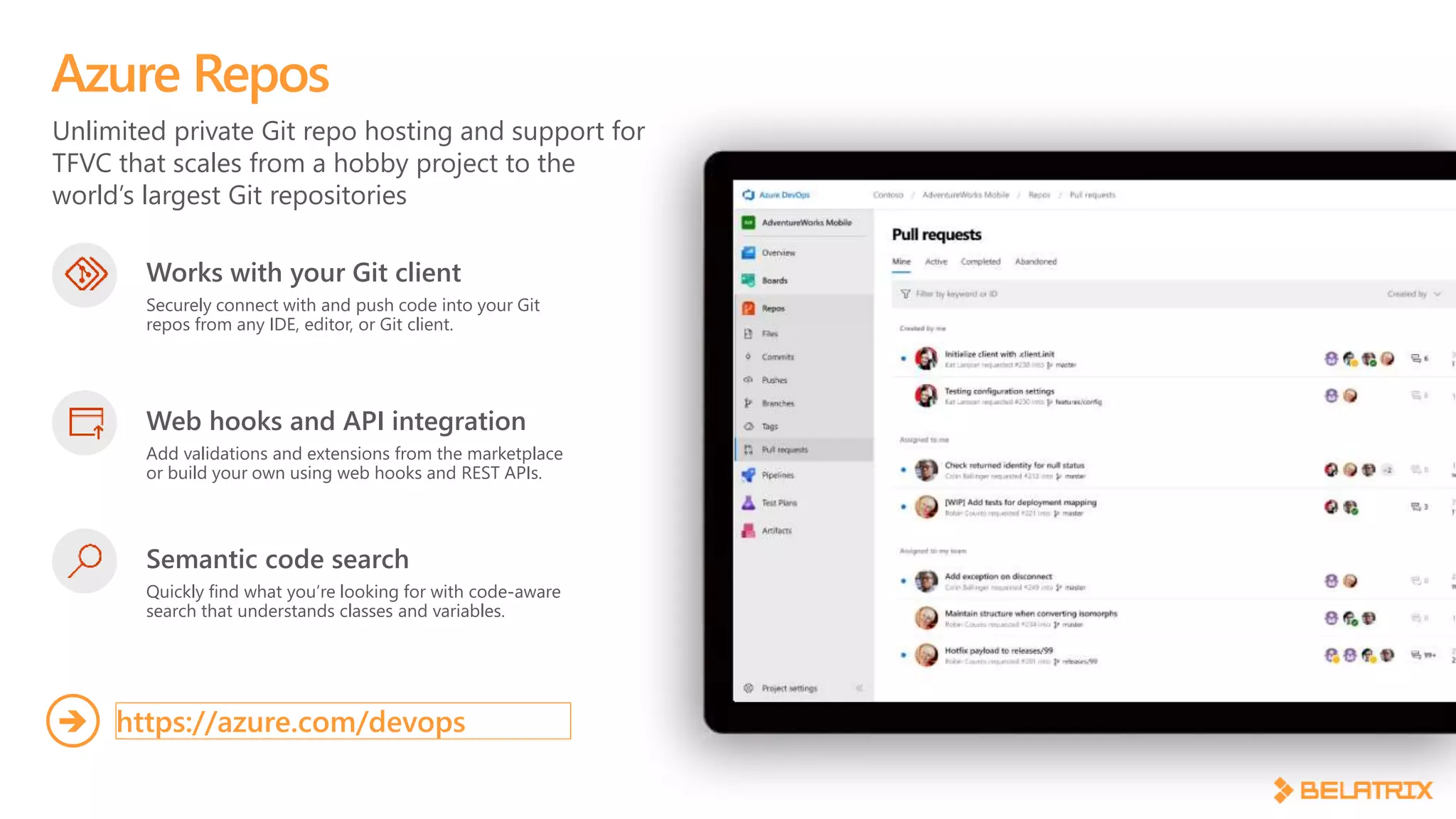 Unlimited private Git repo hosting and support for
TFVC that scales from a hobby project to the
world’s largest Git repositories
Azure Repos
https://azure.com/devops
Works with your Git client
Securely connect with and push code into your Git
repos from any IDE, editor, or Git client.
Web hooks and API integration
Add validations and extensions from the marketplace
or build your own using web hooks and REST APIs.
Semantic code search
Quickly find what you’re looking for with code-aware
search that understands classes and variables.
 