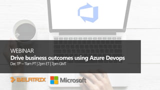 WEBINAR
Drive business outcomes using Azure Devops
Dec11th – 11am PT| 2pmET| 7pmGMT
 