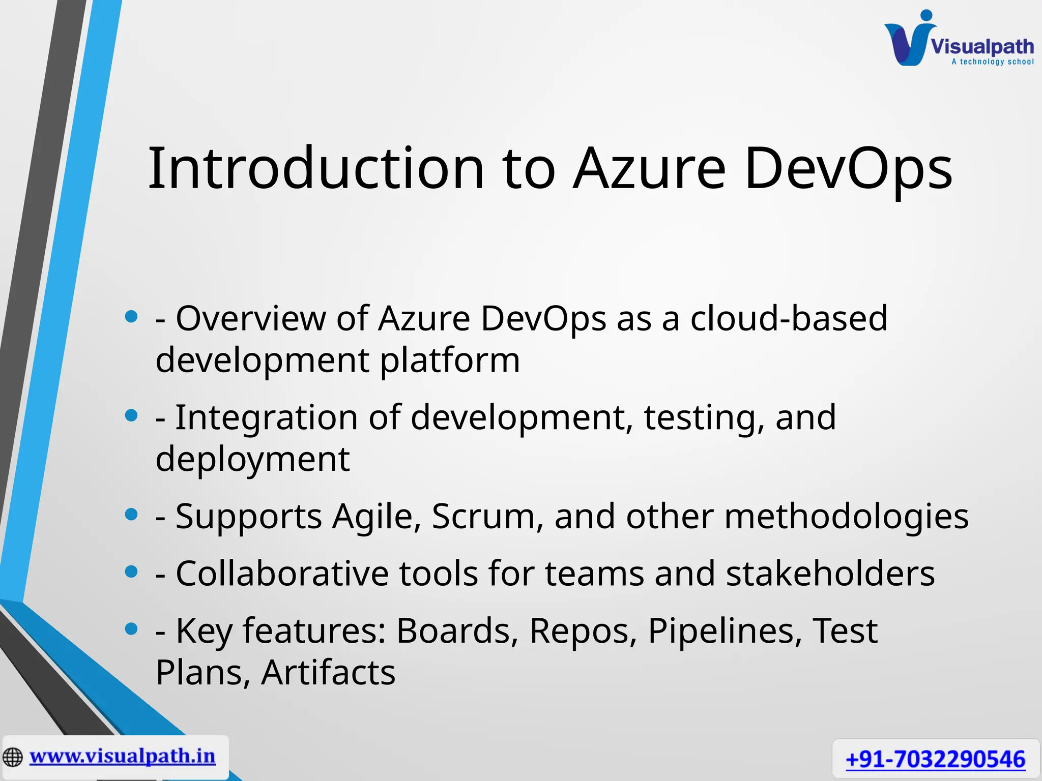 Introduction to Azure DevOps
• - Overview of Azure DevOps as a cloud-based
development platform
• - Integration of development, testing, and
deployment
• - Supports Agile, Scrum, and other methodologies
• - Collaborative tools for teams and stakeholders
• - Key features: Boards, Repos, Pipelines, Test
Plans, Artifacts
 