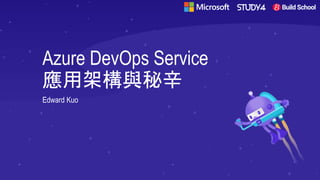 Azure DevOps Service
應用架構與秘辛
Edward Kuo
 