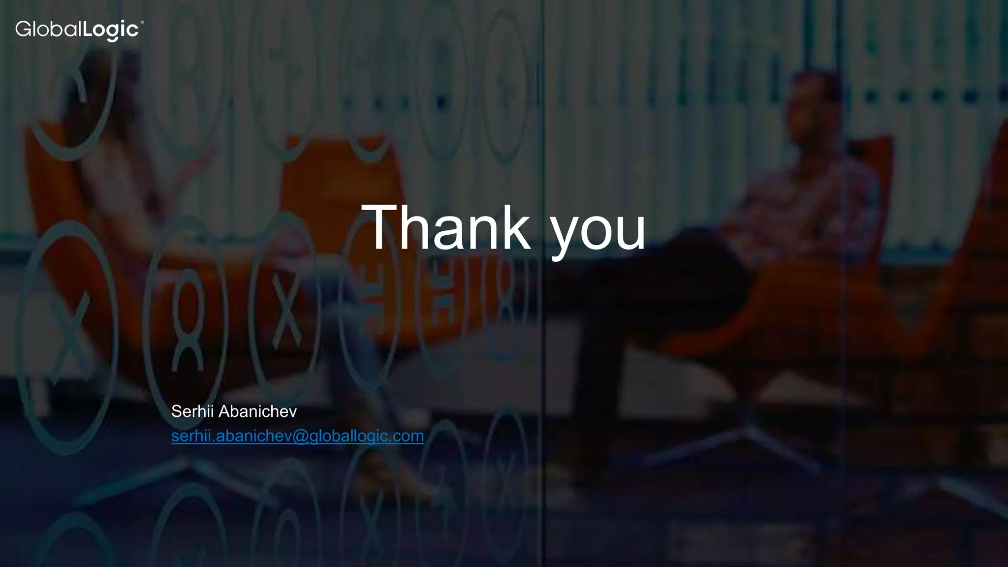 25
Thank you
Serhii Abanichev
serhii.abanichev@globallogic.com
 