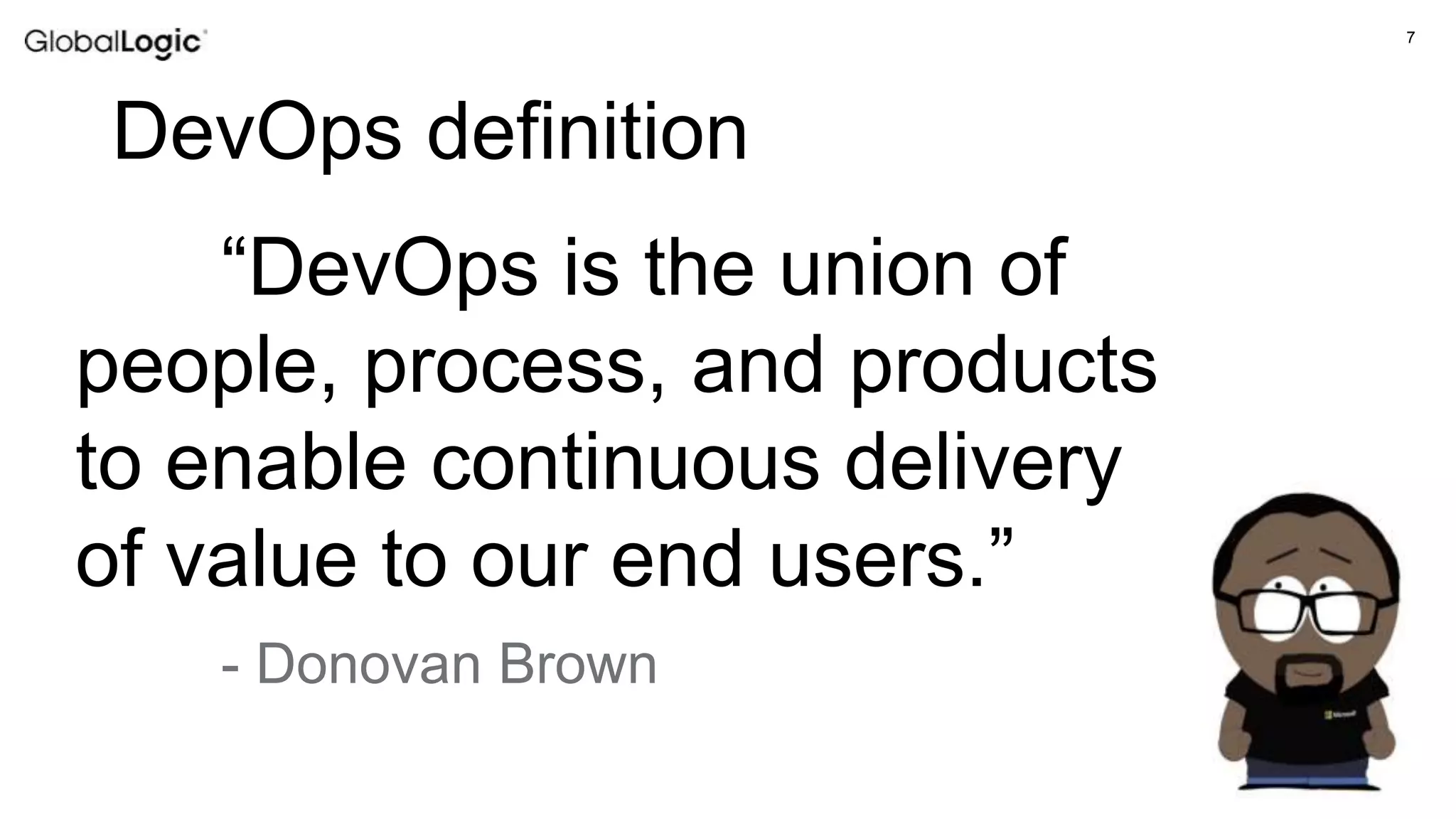 7
“DevOps is the union of
people, process, and products
to enable continuous delivery
of value to our end users.”
- Donovan Brown
DevOps definition
 