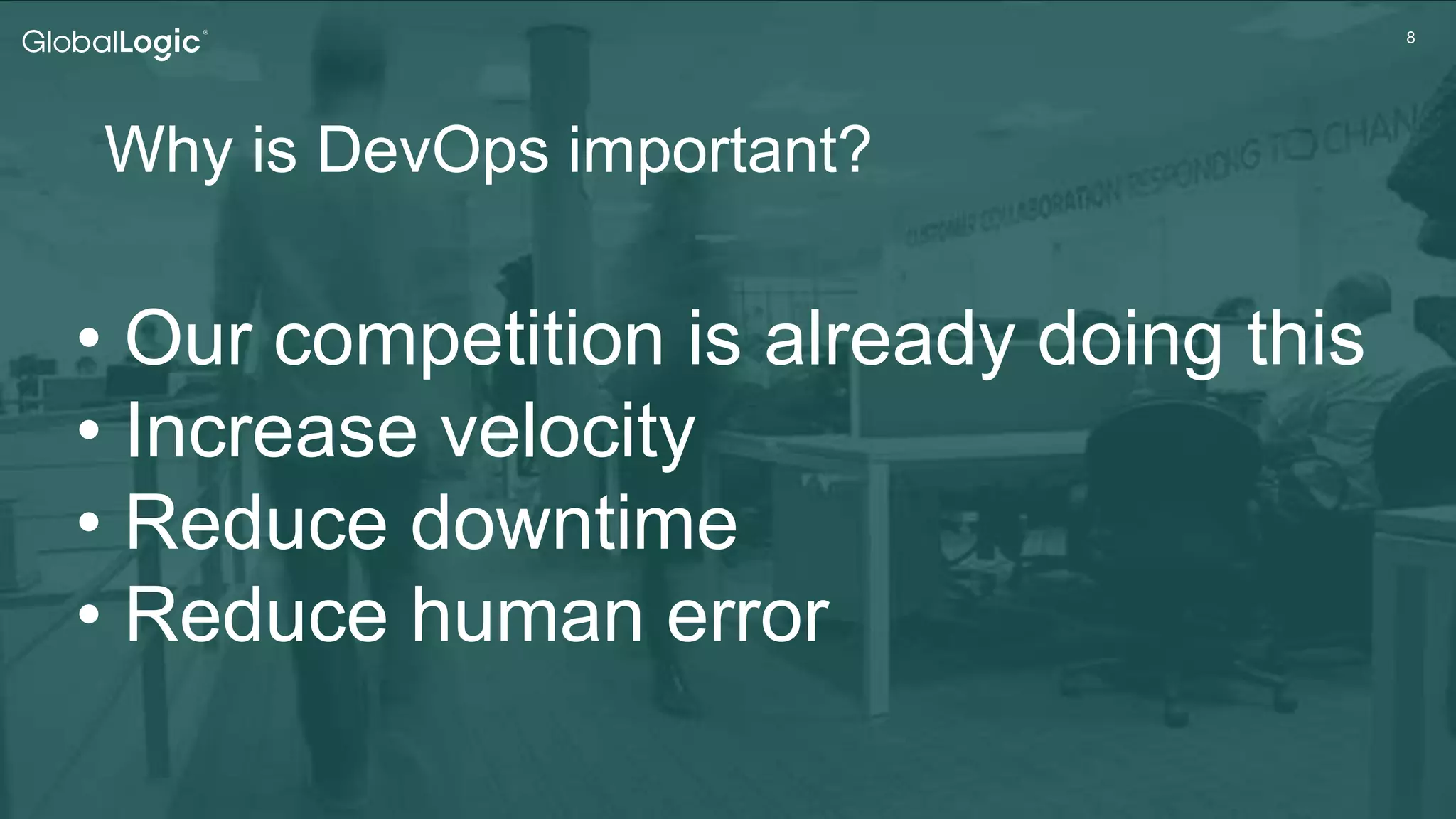 88
Why is DevOps important?
• Our competition is already doing this
• Increase velocity
• Reduce downtime
• Reduce human error
 