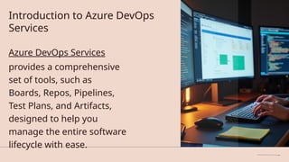 Introduction to Azure DevOps
Services
Azure DevOps Services
provides a comprehensive
set of tools, such as
Boards, Repos, Pipelines,
Test Plans, and Artifacts,
designed to help you
manage the entire software
lifecycle with ease.
 