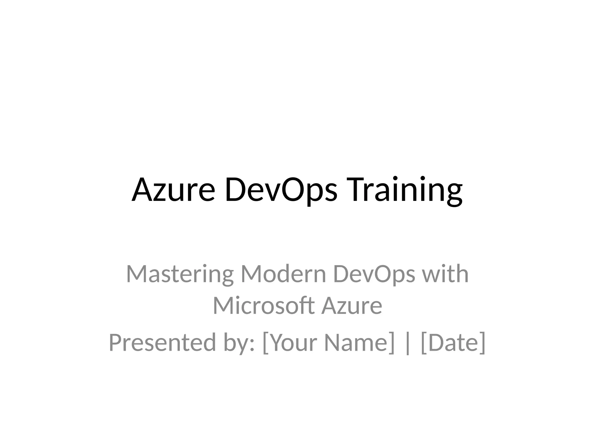 Azure DevOps Training
Mastering Modern DevOps with
Microsoft Azure
Presented by: [Your Name] | [Date]
 