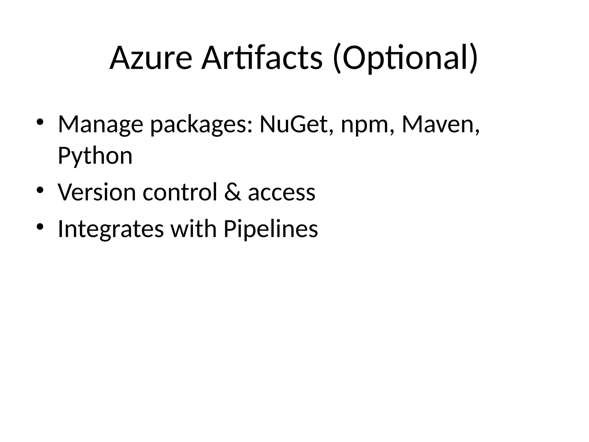 Azure Artifacts (Optional)
• Manage packages: NuGet, npm, Maven,
Python
• Version control & access
• Integrates with Pipelines
 
