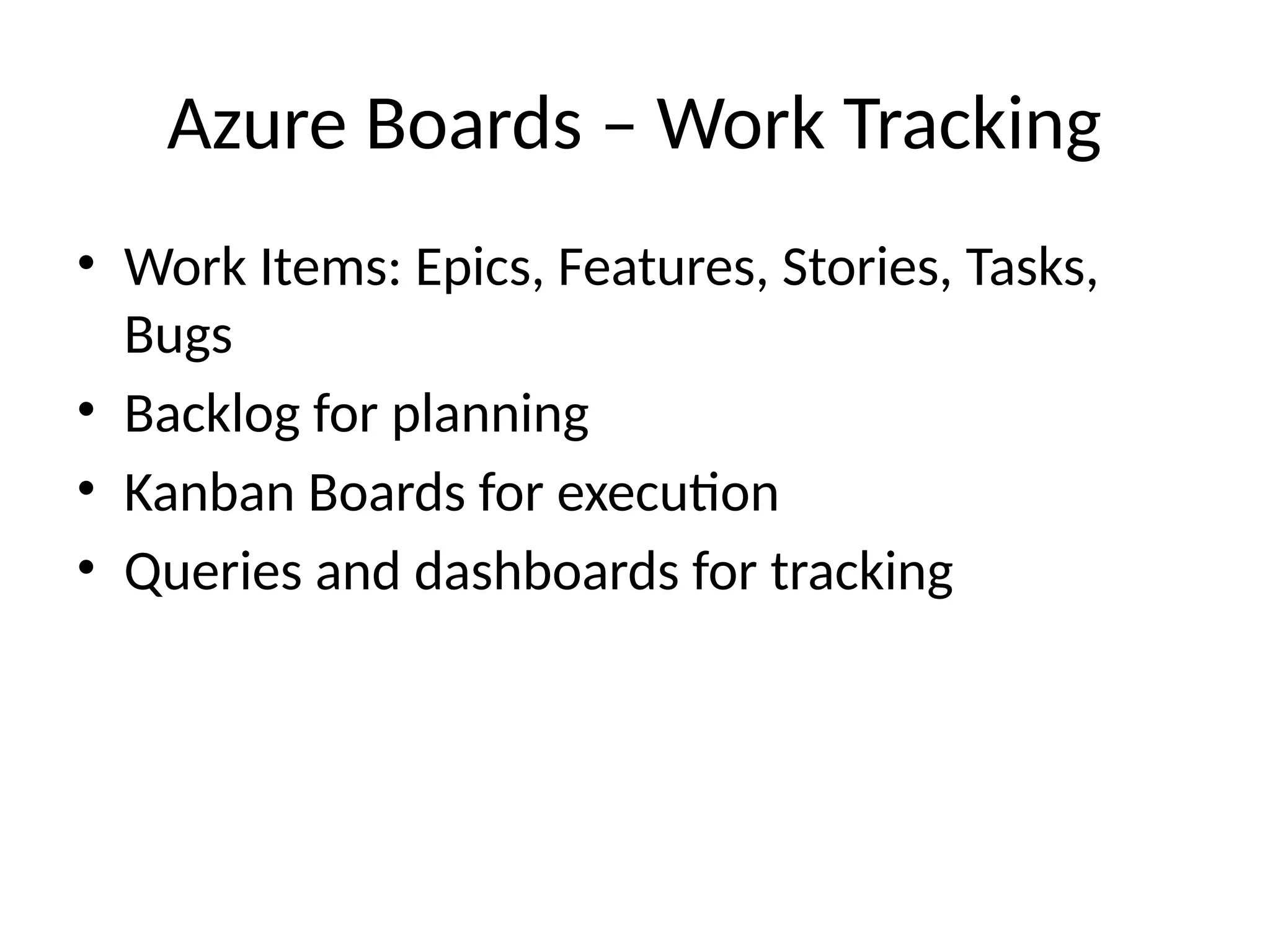 Azure Boards – Work Tracking
• Work Items: Epics, Features, Stories, Tasks,
Bugs
• Backlog for planning
• Kanban Boards for execution
• Queries and dashboards for tracking
 