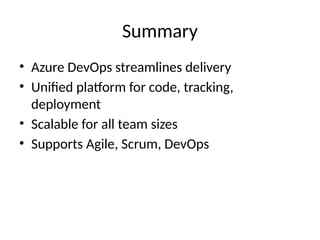 Summary
• Azure DevOps streamlines delivery
• Unified platform for code, tracking,
deployment
• Scalable for all team sizes
• Supports Agile, Scrum, DevOps
 