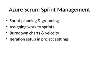 Azure Scrum Sprint Management
• Sprint planning & grooming
• Assigning work to sprints
• Burndown charts & velocity
• Iteration setup in project settings
 