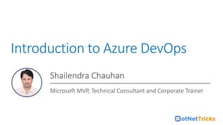 For Azure DevOps Online Training : +91-999 123 502
Introduction to Azure DevOps
Shailendra Chauhan
Microsoft MVP, Technical Consultant and Corporate Trainer
 