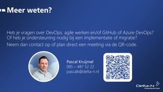 Meer weten?
Heb je vragen over DevOps, agile werken en/of GitHub of Azure DevOps?
Of heb je ondersteuning nodig bij een implementatie of migratie?
Neem dan contact op of plan direct een meeting via de QR-code.
Pascal Kruijmel
085 – 487 52 22
pascalk@delta-n.nl
 