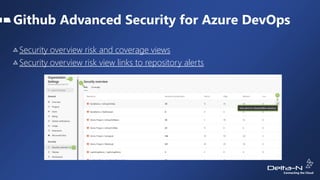 Github Advanced Security for Azure DevOps
Security overview risk and coverage views
Security overview risk view links to repository alerts
 