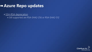 Azure Repo updates
SSH-RSA deprecation
Still supported are RSA-SHA2-256 or RSA-SHA2-512
 