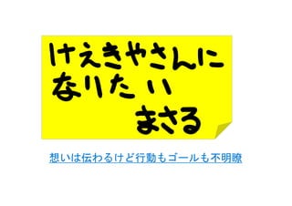 想いは伝わるけど行動もゴールも不明瞭
 