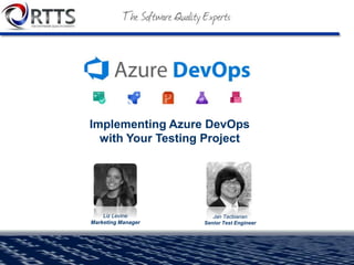 Liz Levine
Marketing Manager
Jan Tacbianan
Senior Test Engineer
Implementing Azure DevOps
with Your Testing Project
 