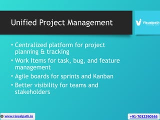 Unified Project Management
• Centralized platform for project
planning & tracking
• Work Items for task, bug, and feature
management
• Agile boards for sprints and Kanban
• Better visibility for teams and
stakeholders
 