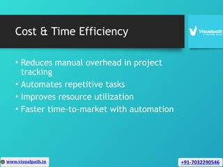 Cost & Time Efficiency
• Reduces manual overhead in project
tracking
• Automates repetitive tasks
• Improves resource utilization
• Faster time-to-market with automation
 