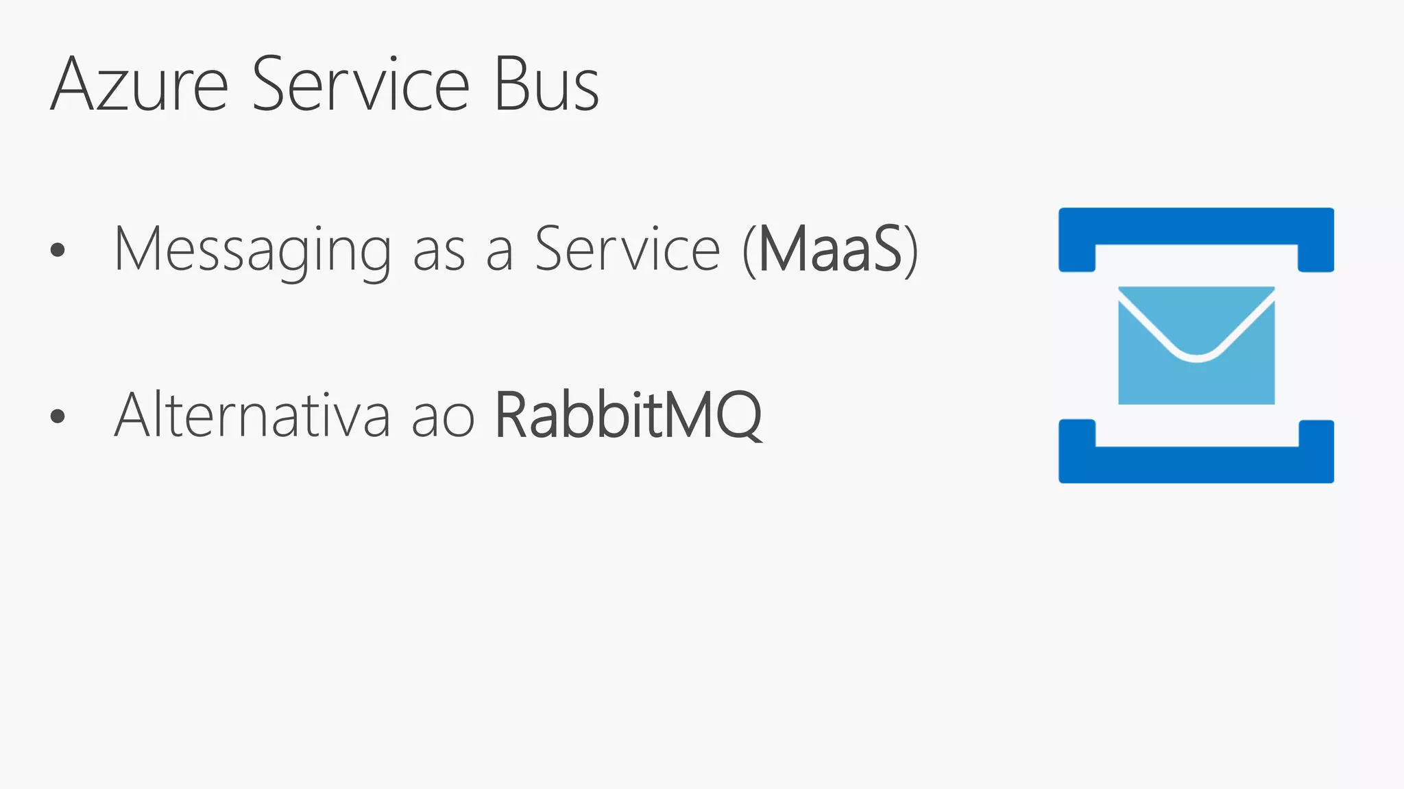 Azure Service Bus
• Messaging as a Service (MaaS)
• Alternativa ao RabbitMQ
 