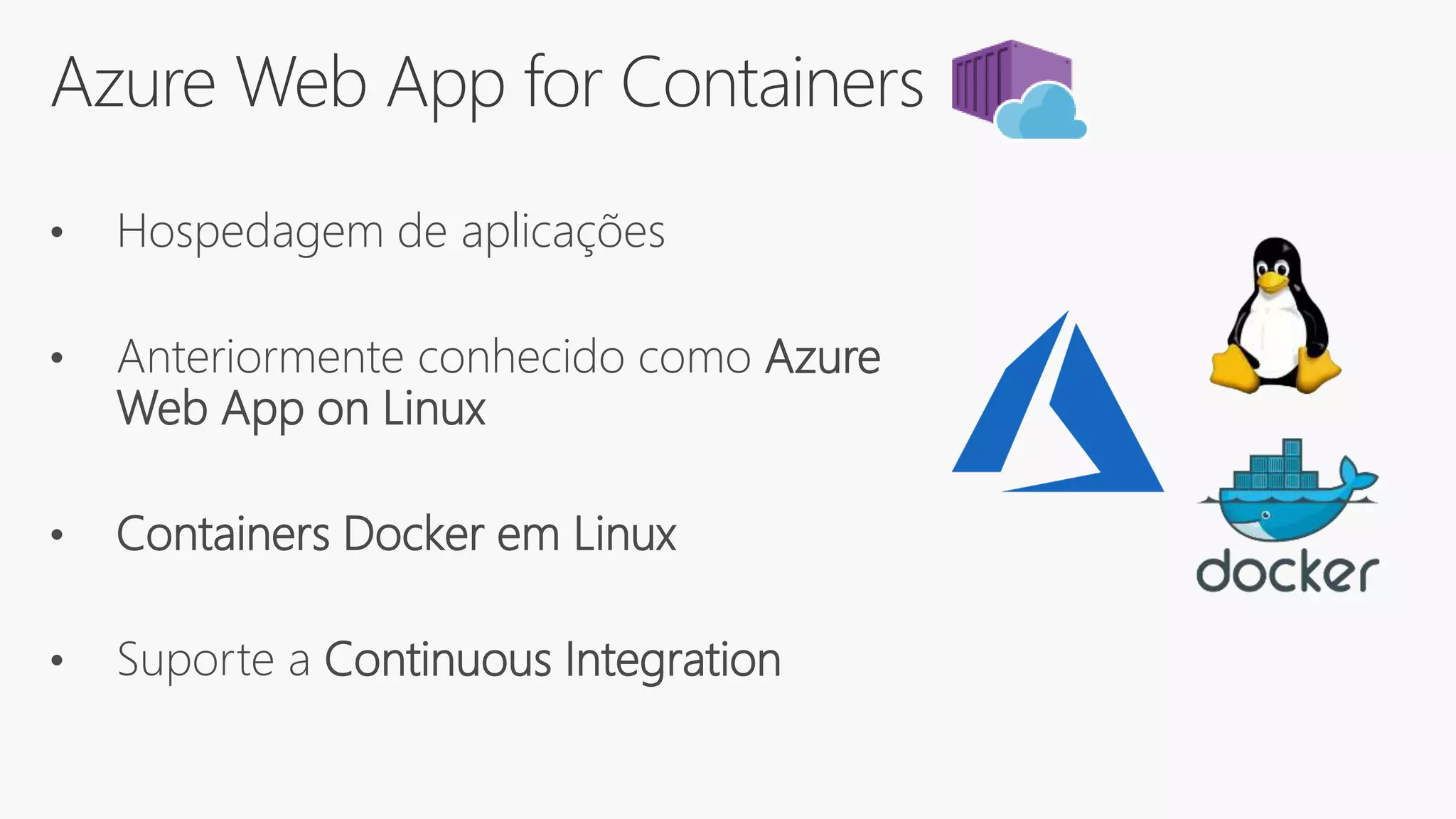 Azure Web App for Containers
• Hospedagem de aplicações
• Anteriormente conhecido como Azure
Web App on Linux
• Containers Docker em Linux
• Suporte a Continuous Integration
 