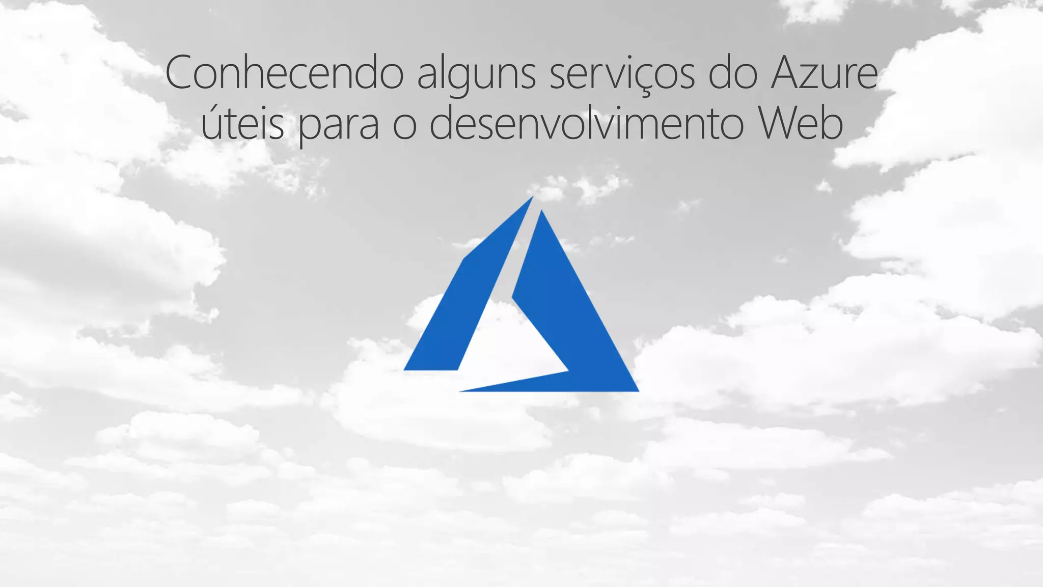 Conhecendo alguns serviços do Azure
úteis para o desenvolvimento Web
 