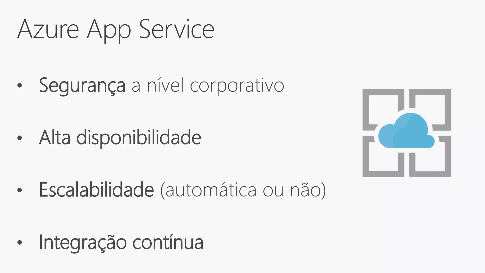 Azure App Service
• Segurança a nível corporativo
• Alta disponibilidade
• Escalabilidade (automática ou não)
• Integração contínua
 