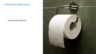 Conclusiones (Recursos)
¿Es necesario explicar?
 