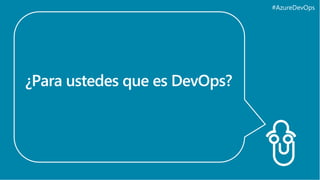 #AzureDevOps
¿Para ustedes que es DevOps?
 