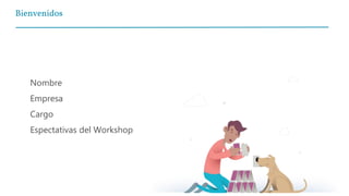 Bienvenidos
Nombre
Empresa
Cargo
Espectativas del Workshop
 