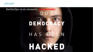 ¿Por qué?
DevSecOps no es necesario, ¡es inevitable!
 
