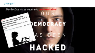 ¿Por qué?
DevSecOps no es necesario, ¡es inevitable!
 