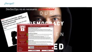 ¿Por qué?
DevSecOps no es necesario, ¡es inevitable!
 