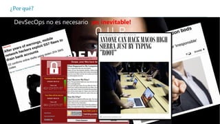 ¿Por qué?
DevSecOps no es necesario, ¡es inevitable!
 