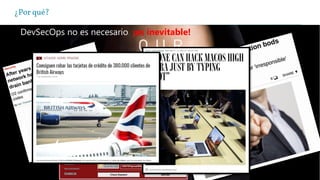 ¿Por qué?
DevSecOps no es necesario, ¡es inevitable!
 