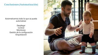 Conclusiones (Automatización)
Automaticemos todo lo que se pueda
automatizar
Desplegar
Control
Monitoreo
Gestión de la configuración
Orquestación
 