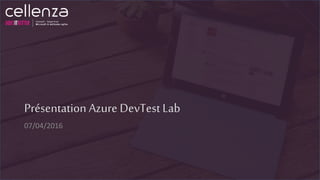 Présentation Azure DevTest Lab
07/04/2016
 