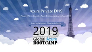 Azure Private DNS
Private DNS in Complex Azure Environments with Azure DNS
Antoine Seignard, Marius Zaharia
 