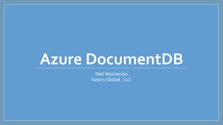 Azure DocumentDB 
Neil Mackenzie 
Satory Global , LLC 
 