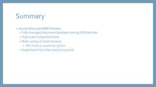 Summary 
• Azure DocumentDB Preview 
• Fully managed document database storing JSON entities 
• High scale and performance...