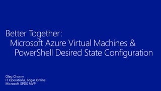 Better Together: Microsoft Azure Virtual Machines & PowerShell Desired State Configuration