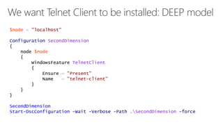 $node = "localhost" 
Configuration SecondDimension 
{ 
node $node 
{ 
WindowsFeature TelnetClient 
{ 
Ensure = "Present" 
Name = "telnet-client" 
} 
} 
} 
SecondDimension 
Start-DscConfiguration -Wait -Verbose -Path .SecondDimension -force 
 