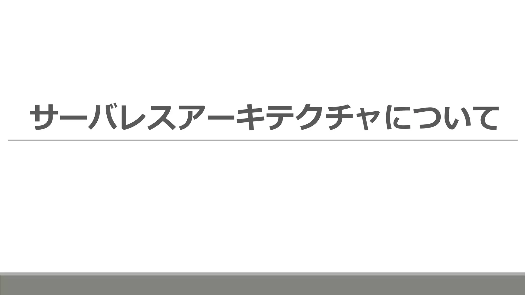 サーバレスアーキテクチャについて
 