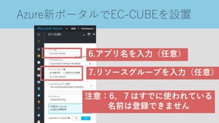 Azure新ポータルでEC-CUBEを設置
6.アプリ名を入力（任意）
7.リソースグループを入力（任意）
注意：6、７はすでに使われている
名前は登録できません
 