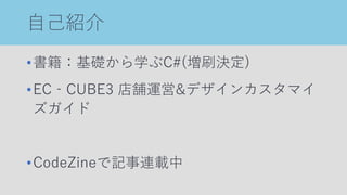 自己紹介
•書籍：基礎から学ぶC#(増刷決定)
•EC‐CUBE3 店舗運営&デザインカスタマイ
ズガイド
•CodeZineで記事連載中
 