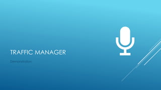 TRAFFIC MANAGER
Demonstration
 